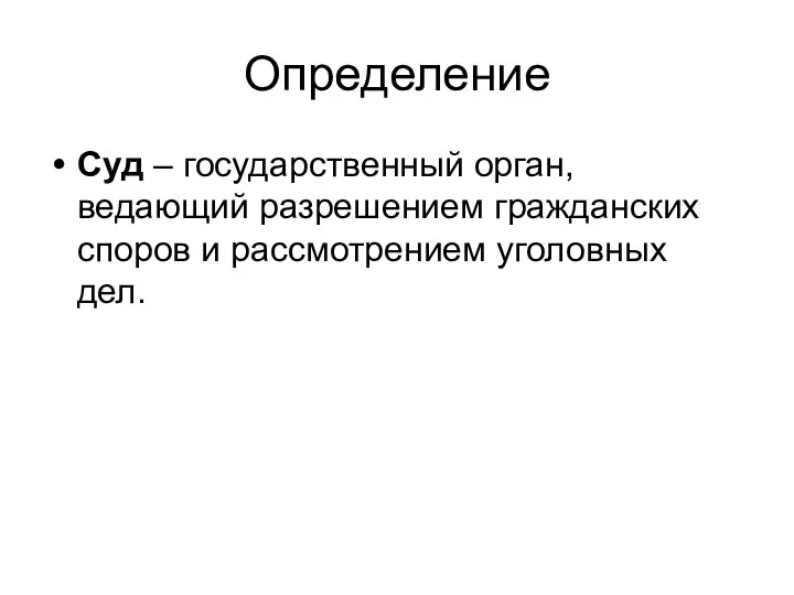 Определение Суд – государственный орган, ведающий разрешением гражданских споров и рассмотрением уголовных дел.