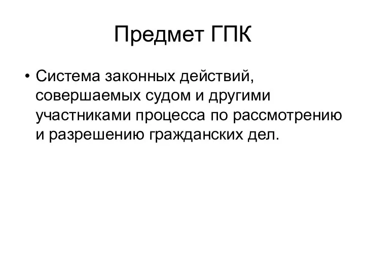 Предмет ГПК Система законных действий, совершаемых судом и другими участниками процесса по