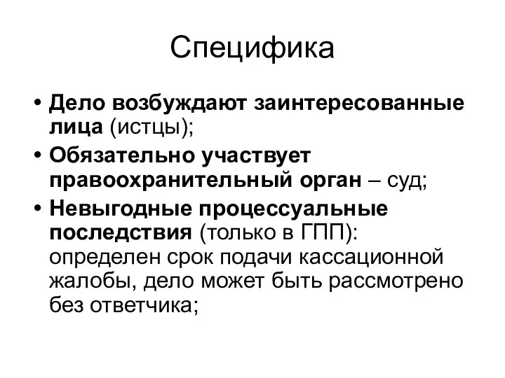 Специфика Дело возбуждают заинтересованные лица (истцы); Обязательно участвует правоохранительный орган – суд;