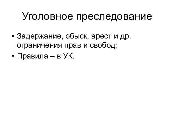 Уголовное преследование Задержание, обыск, арест и др. ограничения прав и свобод; Правила – в УК.