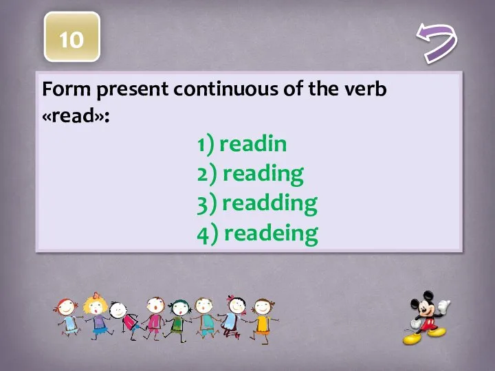 Form present continuous of the verb «read»: 1) readin 2) reading 3) readding 4) readeing 10