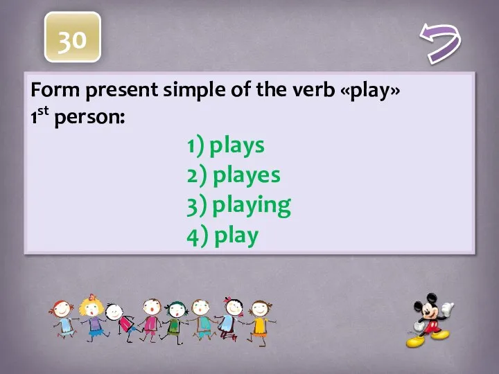 Form present simple of the verb «play» 1st person: 1) plays 2)