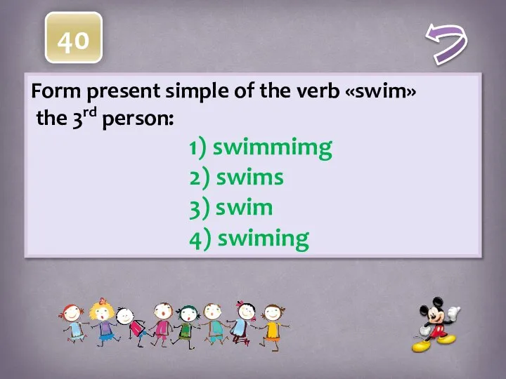 Form present simple of the verb «swim» the 3rd person: 1) swimmimg