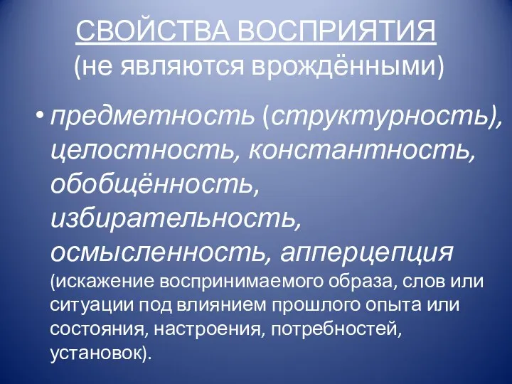 СВОЙСТВА ВОСПРИЯТИЯ (не являются врождёнными) предметность (структурность), целостность, константность, обобщённость, избирательность, осмысленность,