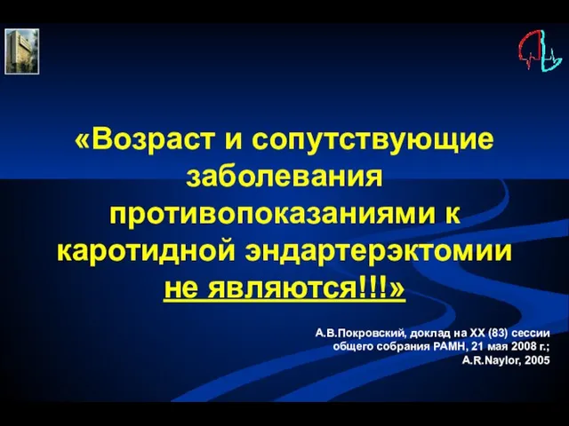 «Возраст и сопутствующие заболевания противопоказаниями к каротидной эндартерэктомии не являются!!!» А.В.Покровский, доклад