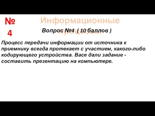 Информационные процессы Вопрос №4 ( 10 баллов ) Процесс передачи информации от