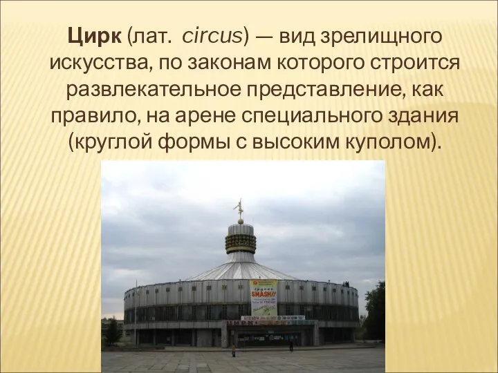 Цирк (лат. circus) — вид зрелищного искусства, по законам которого строится развлекательное