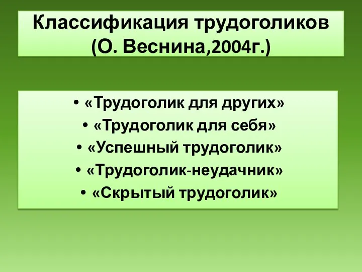 Классификация трудоголиков (О. Веснина,2004г.) «Трудоголик для других» «Трудоголик для себя» «Успешный трудоголик» «Трудоголик-неудачник» «Скрытый трудоголик»