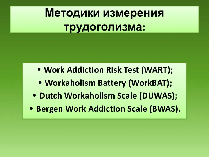 Методики измерения трудоголизма: Work Addiction Risk Test (WART); Workaholism Battery (WorkBAT); Dutch