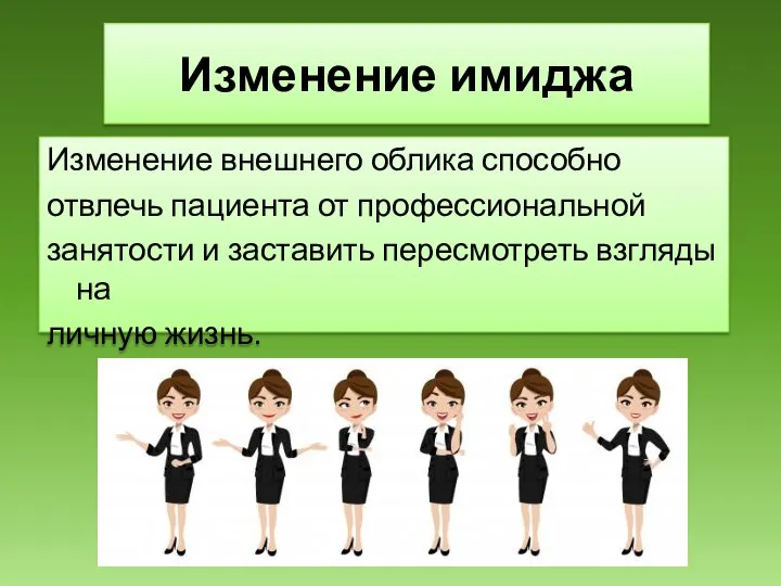 Изменение имиджа Изменение внешнего облика способно отвлечь пациента от профессиональной занятости и