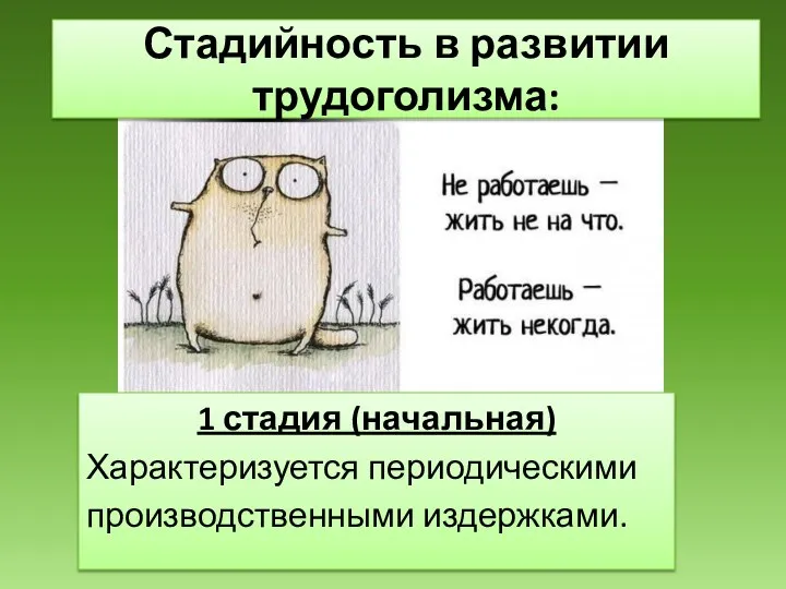 Стадийность в развитии трудоголизма: 1 стадия (начальная) Характеризуется периодическими производственными издержками.