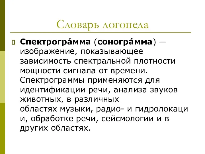 Словарь логопеда Спектрогра́мма (соногра́мма) — изображение, показывающее зависимость спектральной плотности мощности сигнала