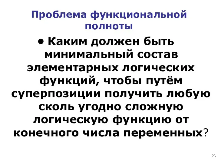 Проблема функциональной полноты Каким должен быть минимальный состав элементарных логических функций, чтобы