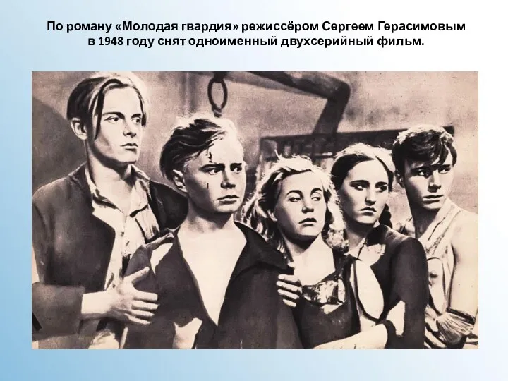 По роману «Молодая гвардия» режиссёром Сергеем Герасимовым в 1948 году снят одноименный двухсерийный фильм.