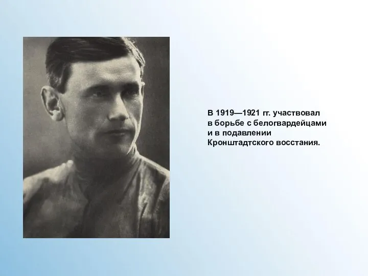 В 1919—1921 гг. участвовал в борьбе с белогвардейцами и в подавлении Кронштадтского восстания.