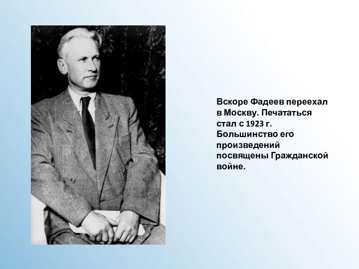 Вскоре Фадеев переехал в Москву. Печататься стал с 1923 г. Большинство его произведений посвящены Гражданской войне.