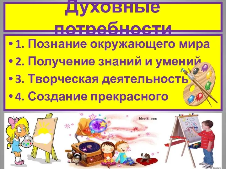 Духовные потребности 1. Познание окружающего мира 2. Получение знаний и умений 3.