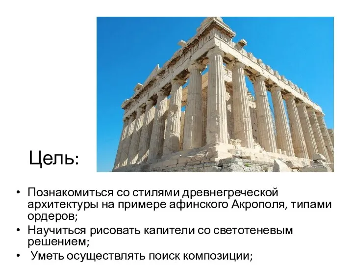 Цель: Познакомиться со стилями древнегреческой архитектуры на примере афинского Акрополя, типами ордеров;