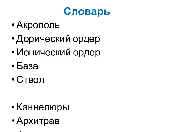 Словарь Акрополь Дорический ордер Ионический ордер База Ствол Каннелюры Архитрав Фриз Карниз Капитель Стилобат Антаблемент