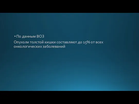 По данным ВОЗ Опухоли толстой кишки составляют до 15% от всех онкологических заболеваний