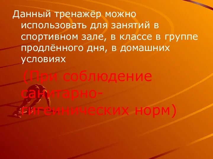 Данный тренажёр можно использовать для занятий в спортивном зале, в классе в