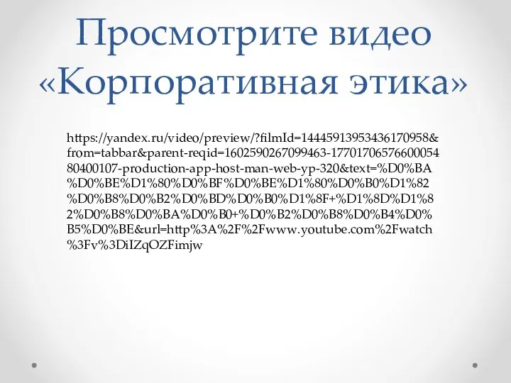 Просмотрите видео «Корпоративная этика» https://yandex.ru/video/preview/?filmId=14445913953436170958&from=tabbar&parent-reqid=1602590267099463-1770170657660005480400107-production-app-host-man-web-yp-320&text=%D0%BA%D0%BE%D1%80%D0%BF%D0%BE%D1%80%D0%B0%D1%82%D0%B8%D0%B2%D0%BD%D0%B0%D1%8F+%D1%8D%D1%82%D0%B8%D0%BA%D0%B0+%D0%B2%D0%B8%D0%B4%D0%B5%D0%BE&url=http%3A%2F%2Fwww.youtube.com%2Fwatch%3Fv%3DiIZqOZFimjw