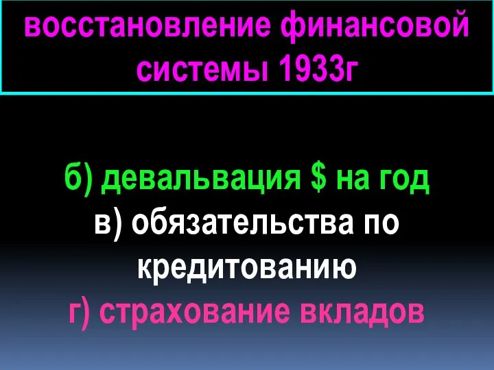 б) девальвация $ на год в) обязательства по кредитованию г) страхование вкладов восстановление финансовой системы 1933г