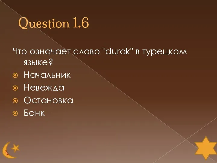 Question 1.6 Что означает слово "durak" в турецком языке? Начальник Невежда Остановка Банк