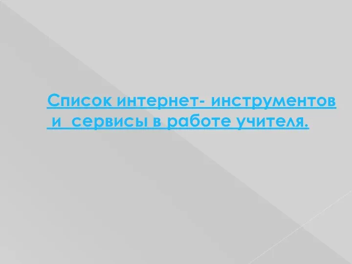 Список интернет- инструментов и сервисы в работе учителя.