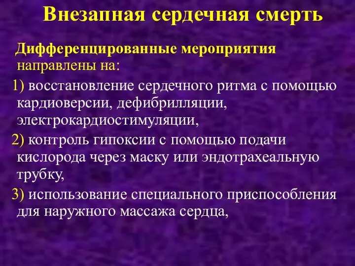 Внезапная сердечная смерть Дифференцированные мероприятия направлены на: 1) восстановление сердечного ритма с