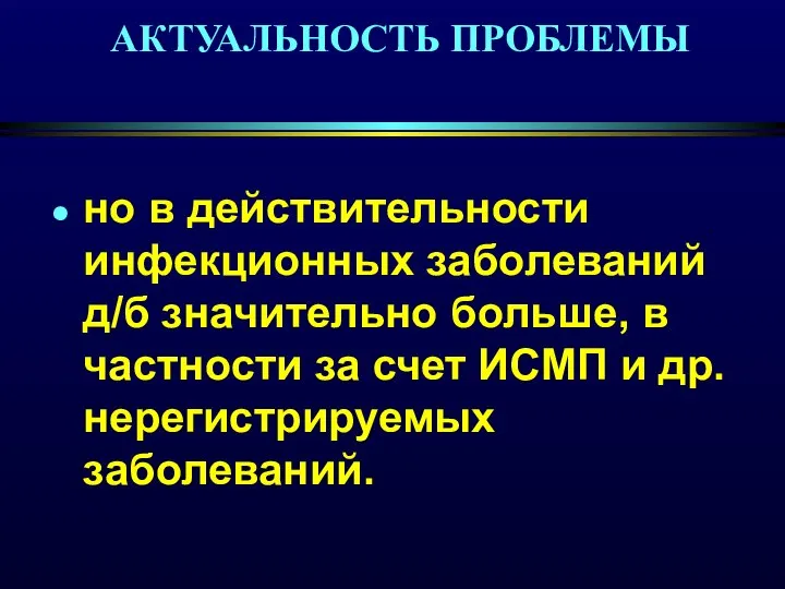 АКТУАЛЬНОСТЬ ПРОБЛЕМЫ но в действительности инфекционных заболеваний д/б значительно больше, в частности