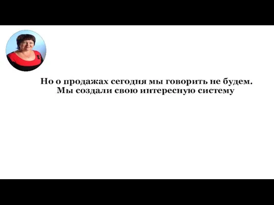 Но о продажах сегодня мы говорить не будем. Мы создали свою интересную систему