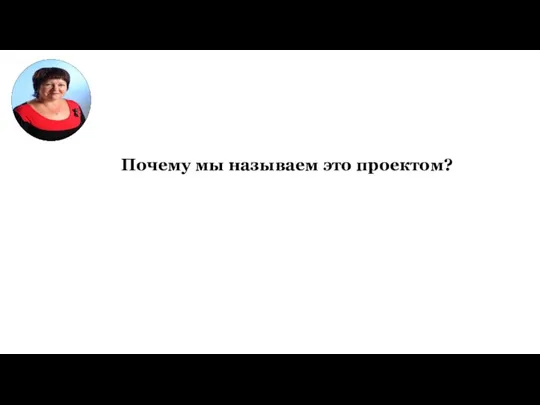 Почему мы называем это проектом?