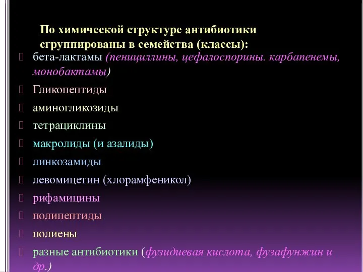 По химической структуре антибиотики сгруппированы в семейства (классы): бета-лактамы (пенициллины, цефалоспорины. карбапенемы,