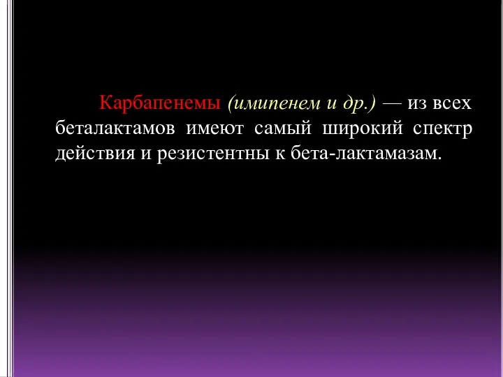 Карбапенемы (имипенем и др.) — из всех беталактамов имеют самый широкий спектр