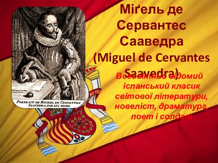 Міґель де Сервантес Сааведра (Miguel de Cervantes Saavedra) Всесвітньо відомий іспанський класик