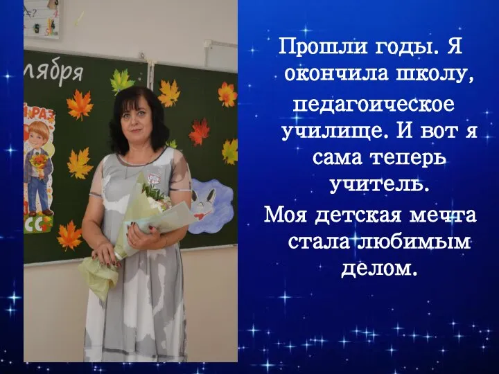 Прошли годы. Я окончила школу, педагоическое училище. И вот я сама теперь