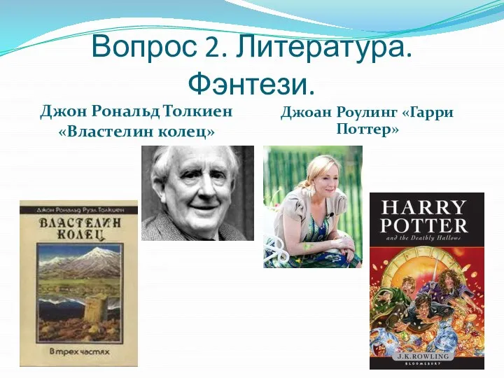 Вопрос 2. Литература. Фэнтези. Джон Рональд Толкиен «Властелин колец» Джоан Роулинг «Гарри Поттер»