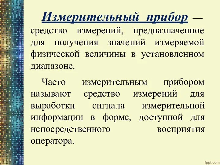 Измерительный прибор — средство измерений, предназначенное для получения значений измеряемой физической величины