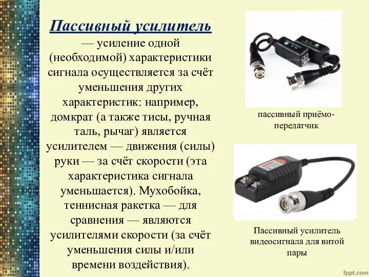 Пассивный усилитель — усиление одной (необходимой) характеристики сигнала осуществляется за счёт уменьшения