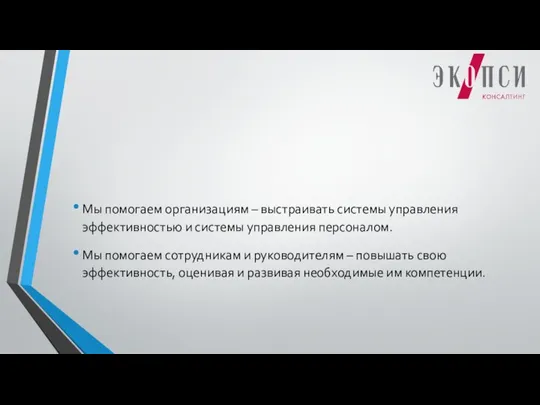 Мы помогаем организациям – выстраивать системы управления эффективностью и системы управления персоналом.