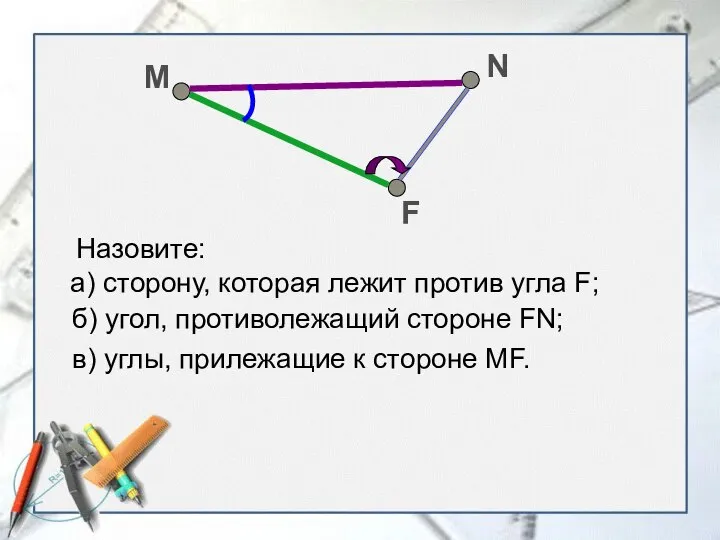 M N F Назовите: а) сторону, которая лежит против угла F; б)