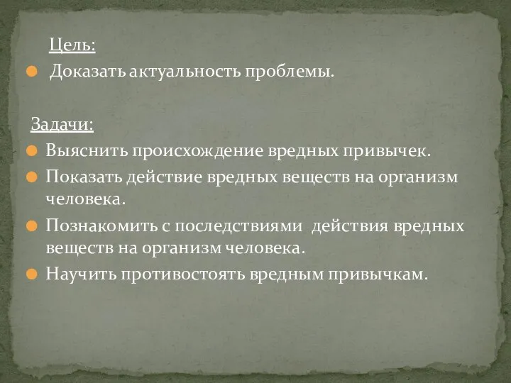 Цель: Доказать актуальность проблемы. Задачи: Выяснить происхождение вредных привычек. Показать действие вредных