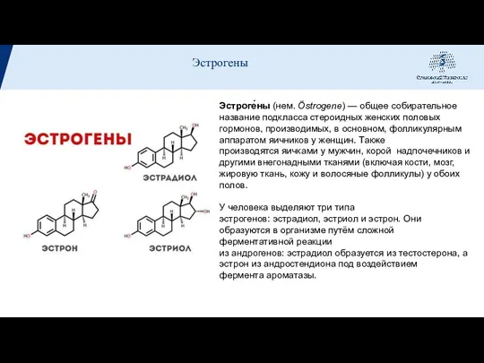 Эстроге́ны (нем. Östrogene) — общее собирательное название подкласса стероидных женских половых гормонов,