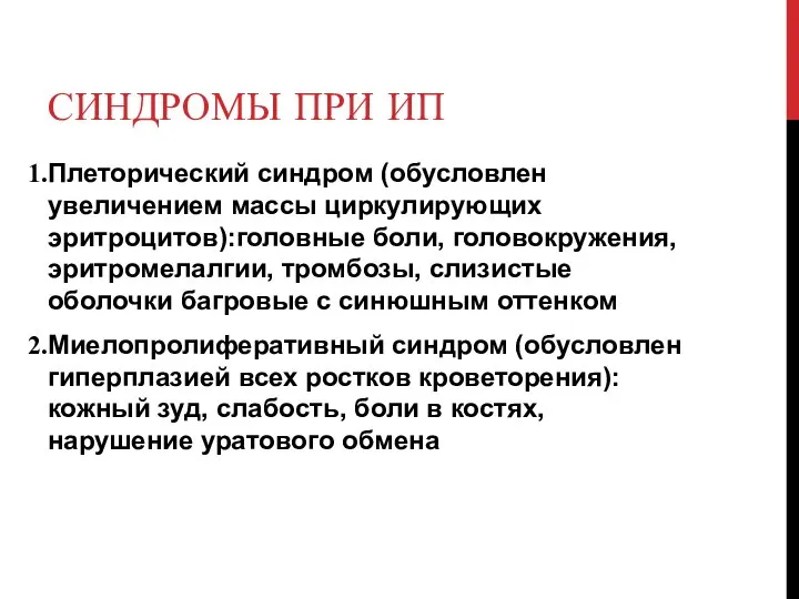 СИНДРОМЫ ПРИ ИП Плеторический синдром (обусловлен увеличением массы циркулирующих эритроцитов):головные боли, головокружения,