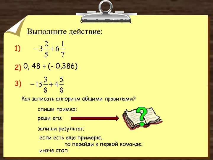 Выполните действие: 1) 0, 48 + (- 0,386) 2) 3) Как записать