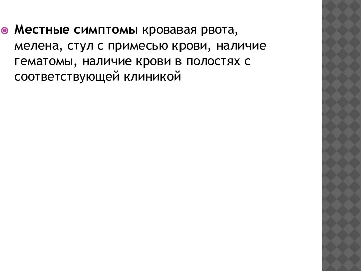 Местные симптомы кровавая рвота, мелена, стул с примесью крови, наличие гематомы, наличие