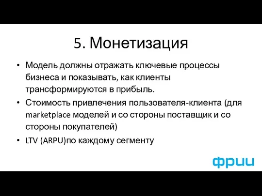 5. Монетизация Модель должны отражать ключевые процессы бизнеса и показывать, как клиенты