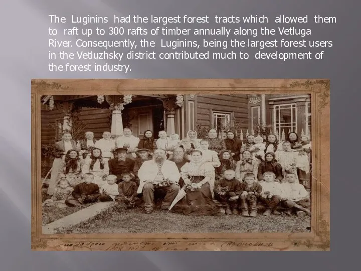 The Luginins had the largest forest tracts which allowed them to raft