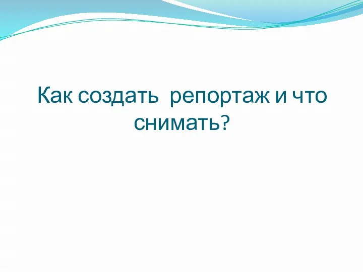 Как создать репортаж и что снимать?